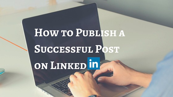 How to Publish a Successful Post on LinkedIn