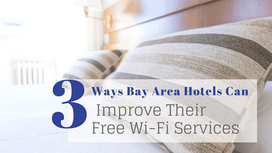 3 Ways Bay Area Hotels Can Improve Their Free Wi-Fi Services