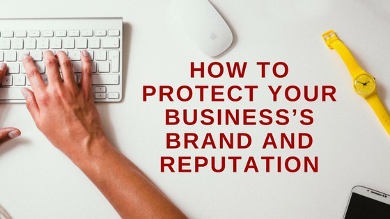How to Protect Your Business’s Brand and Reputation
